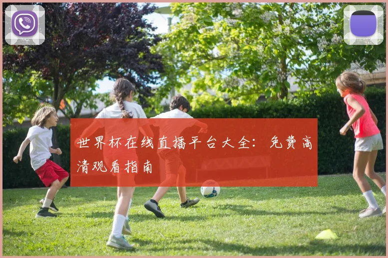 世界杯在线直播平台大全：免费高清观看指南